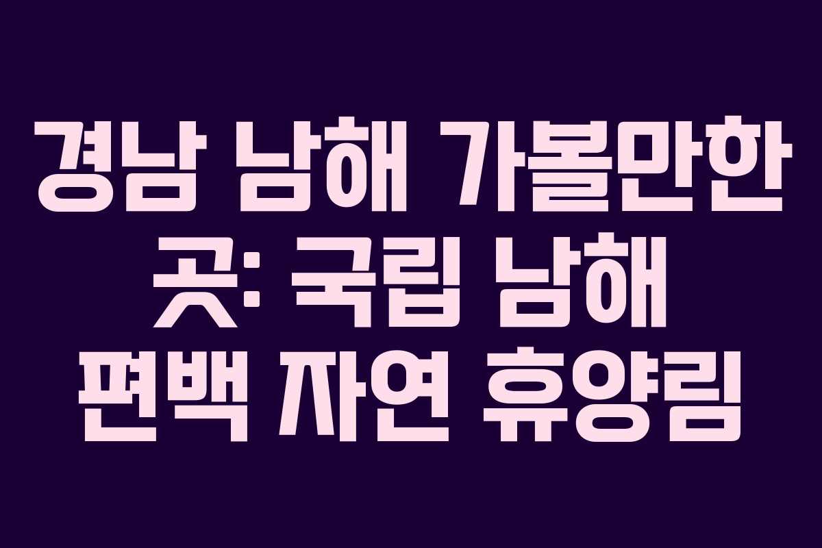 경남 남해 가볼만한 곳: 국립 남해 편백 자연 휴양림