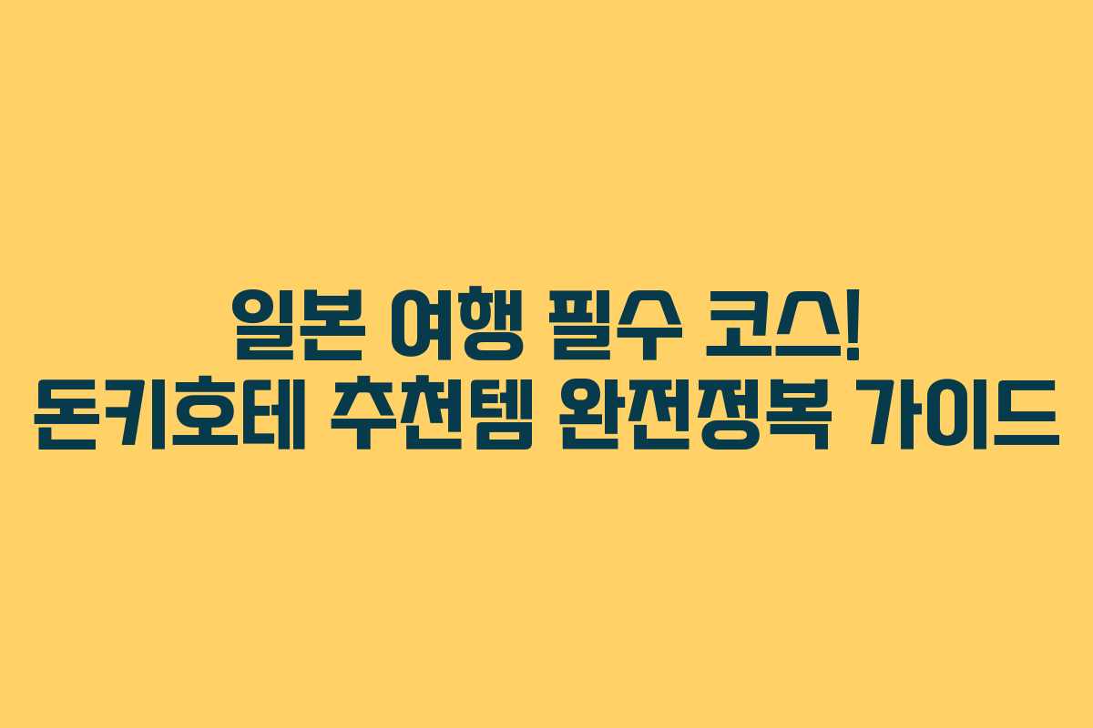 일본 여행 필수 코스! 돈키호테 추천템 완전정복 가이드