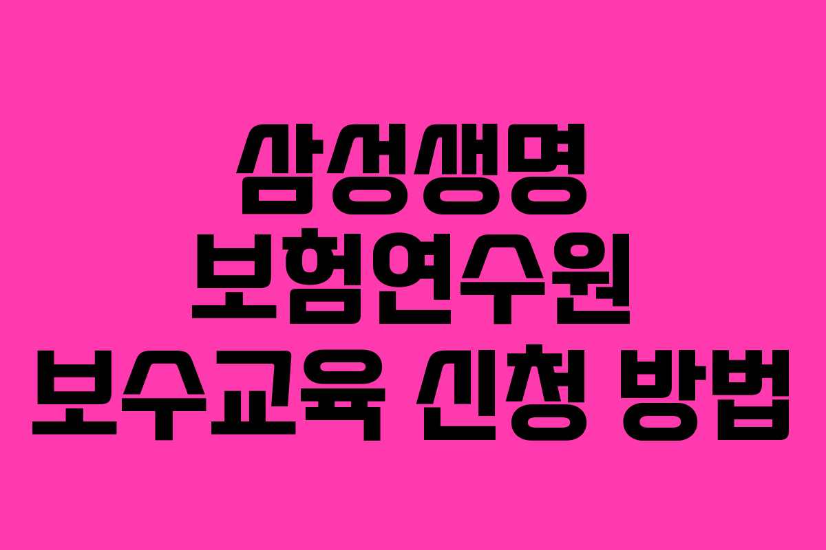 삼성생명 보험연수원 보수교육 신청 방법