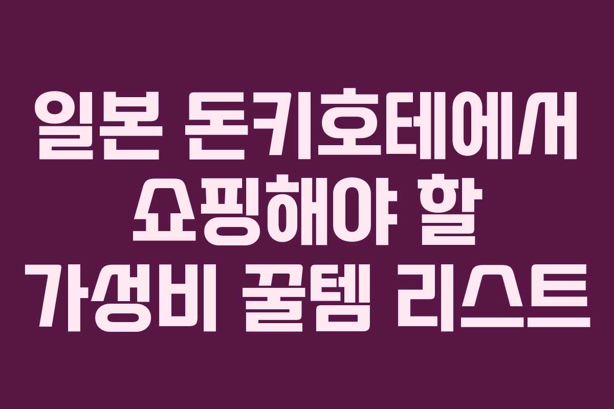 일본 돈키호테에서 쇼핑해야 할 가성비 꿀템 리스트