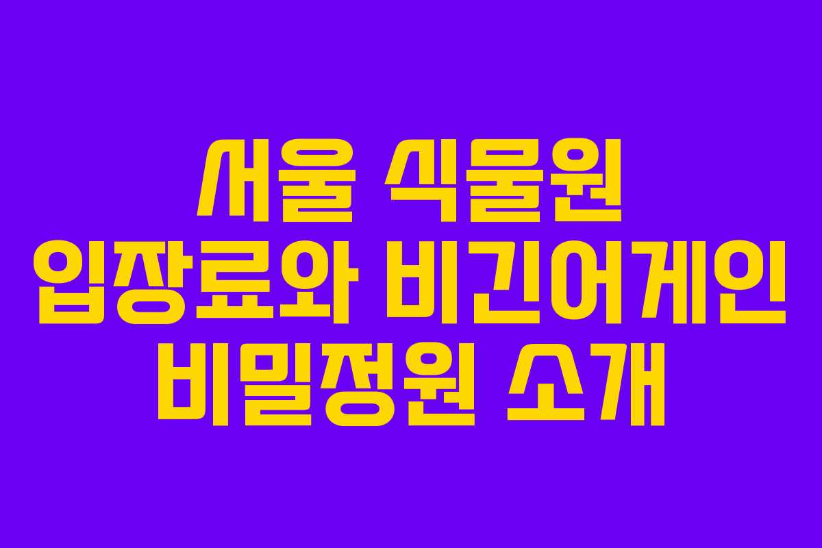 서울 식물원 입장료와 비긴어게인 비밀정원 소개
