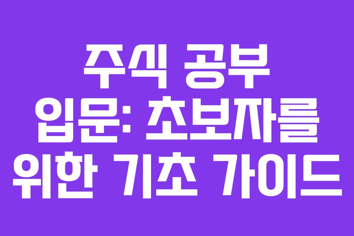 주식 공부 입문: 초보자를 위한 기초 가이드