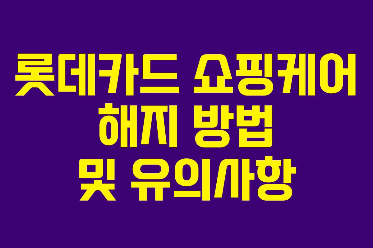 롯데카드 쇼핑케어 해지 방법 및 유의사항