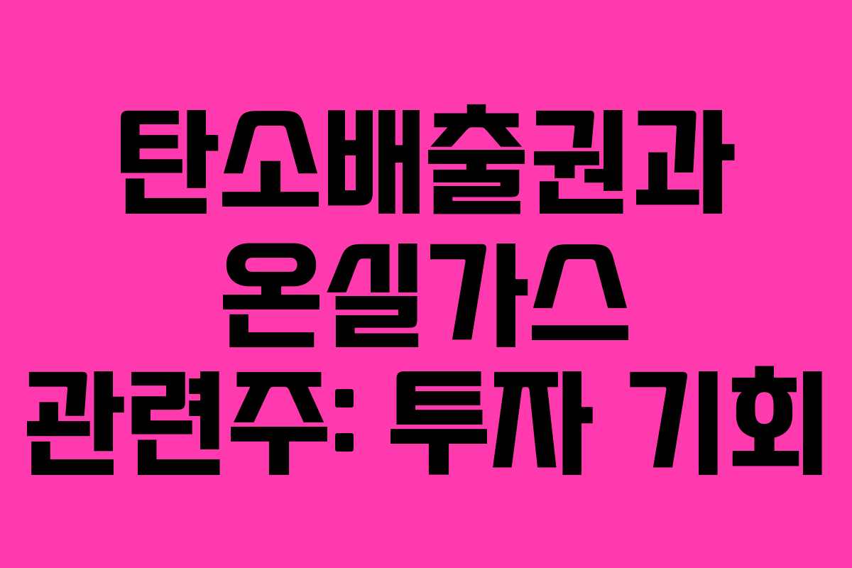 탄소배출권과 온실가스 관련주: 투자 기회