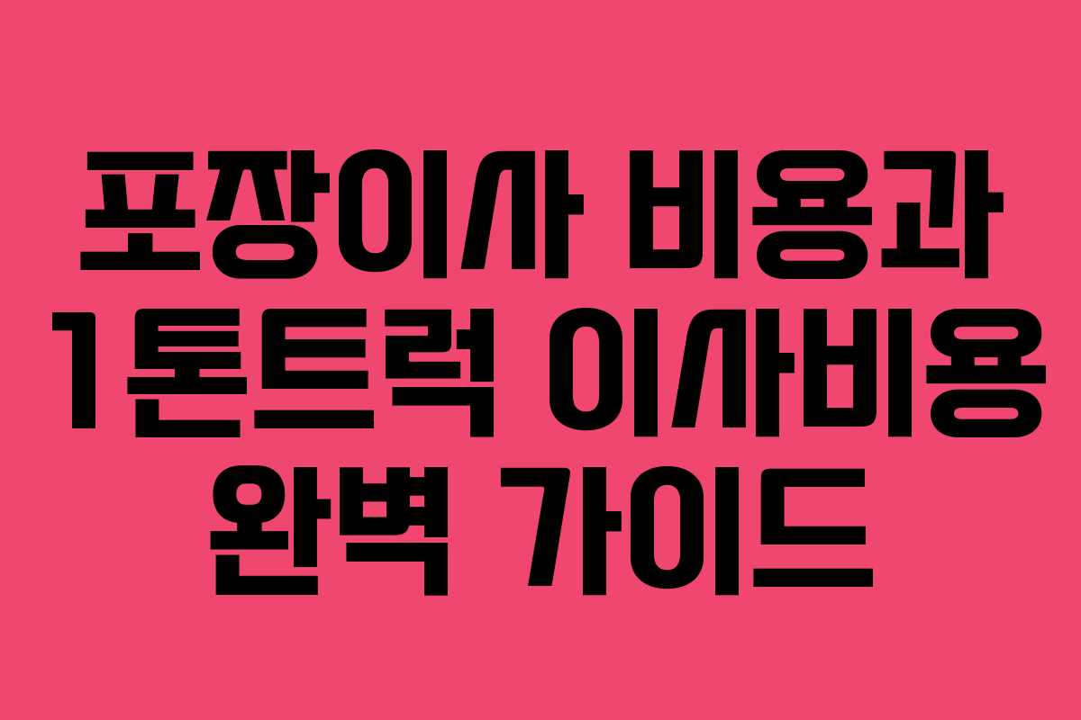 포장이사 비용과 1톤트럭 이사비용 완벽 가이드 포장이사 비용과 1톤트럭 이사비용 완벽 가이드