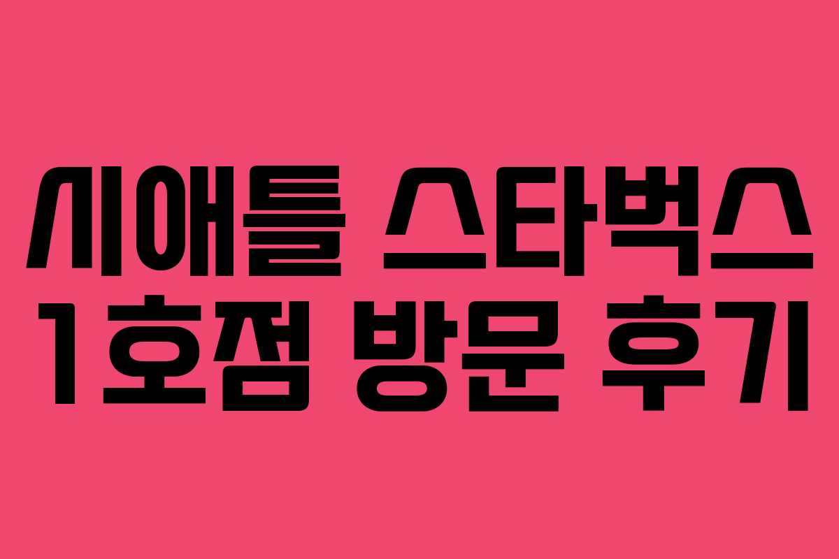 시애틀 스타벅스 1호점 방문 후기 시애틀 스타벅스 1호점 방문 후기