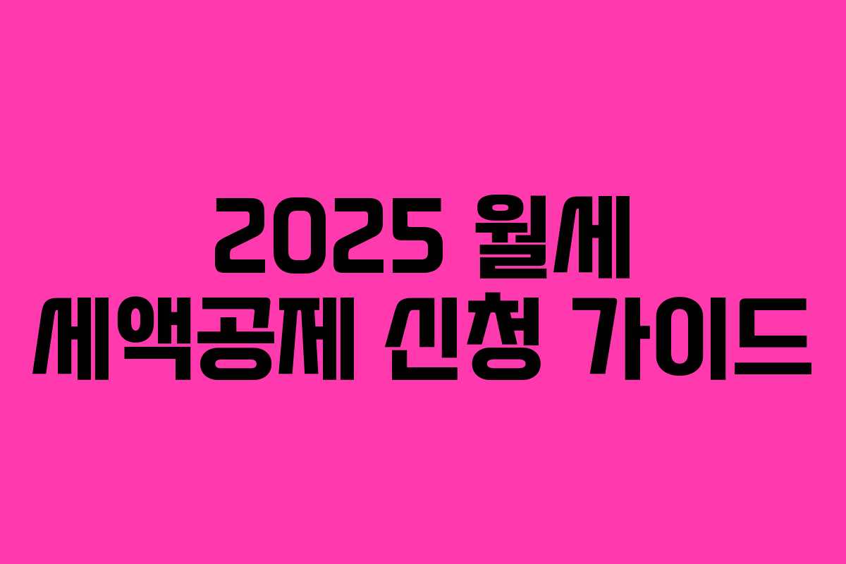 2025 월세 세액공제 신청 가이드