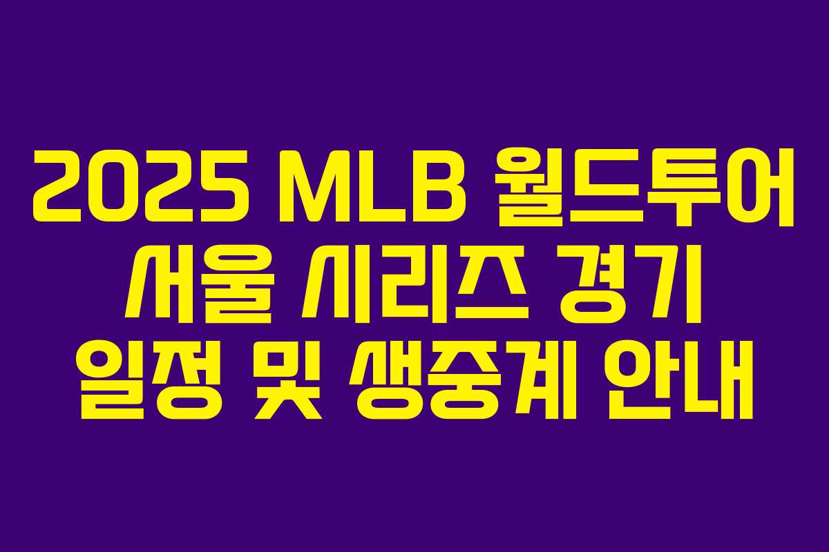 2025 MLB 월드투어 서울 시리즈 경기 일정 및 생중계 안내 2025 MLB 월드투어 서울 시리즈 경기 일정 및 생중계 안내