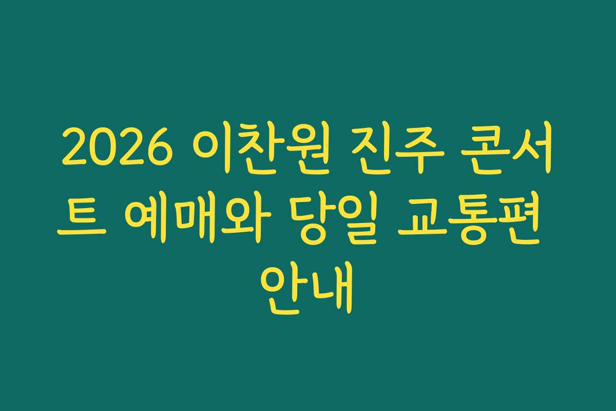 2026 이찬원 진주 콘서트 예매와 당일 교통편 안내
