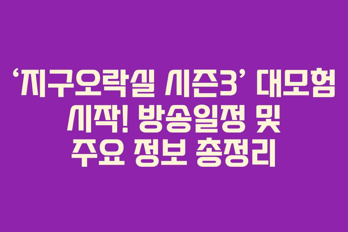 ‘지구오락실 시즌3’ 대모험 시작! 방송일정 및 주요 정보 총정리