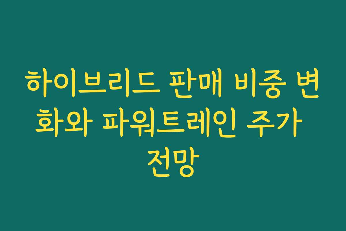 하이브리드 판매 비중 변화와 파워트레인 주가 전망