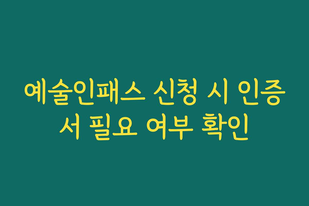 예술인패스 신청 시 인증서 필요 여부 확인
