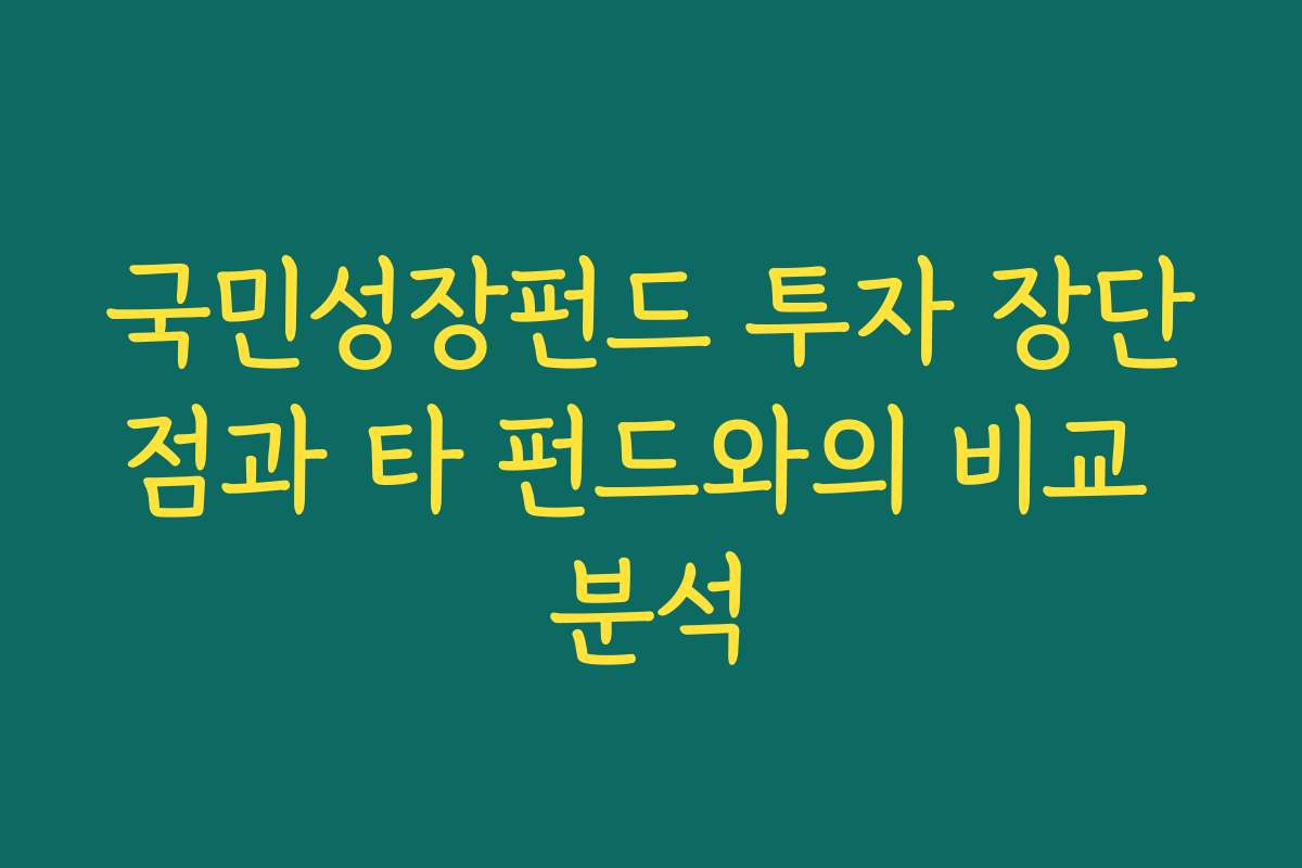 국민성장펀드 투자 장단점과 타 펀드와의 비교 분석