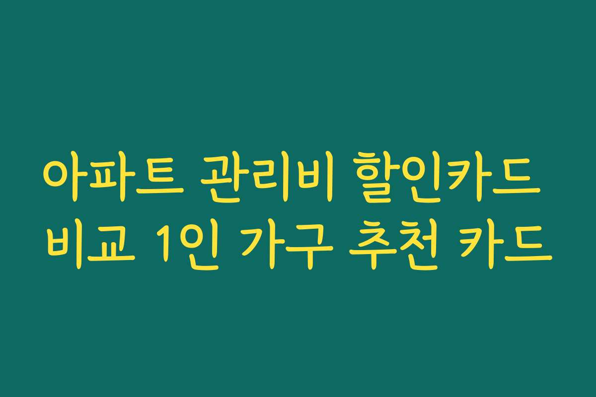 아파트 관리비 할인카드 비교 1인 가구 추천 카드
