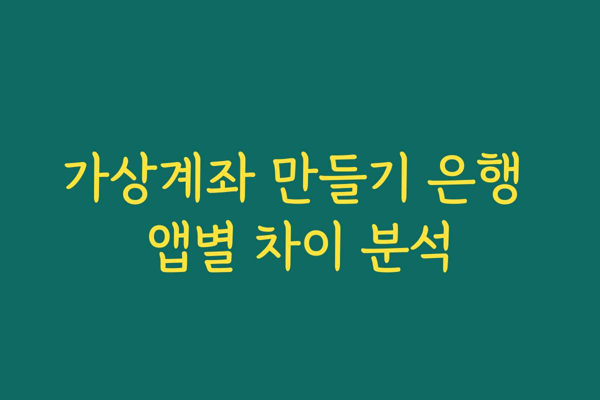 가상계좌 만들기 은행 앱별 차이 분석