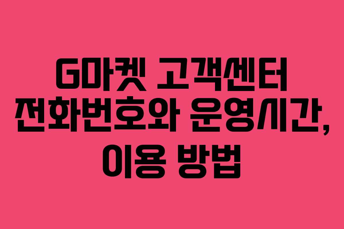 G마켓 고객센터 전화번호와 운영시간, 이용 방법 G마켓 고객센터 전화번호와 운영시간, 이용 방법