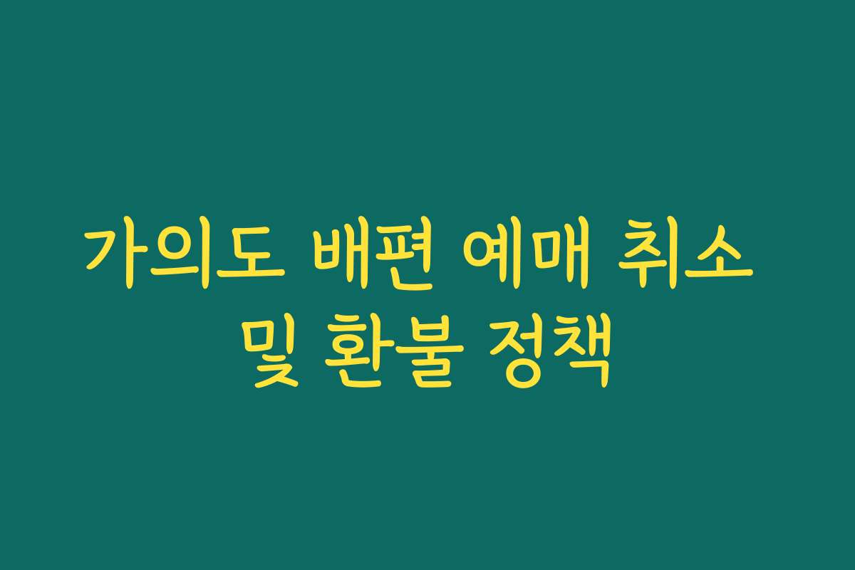 가의도 배편 예매 취소 및 환불 정책 가의도 배편 예매 취소 및 환불 정책