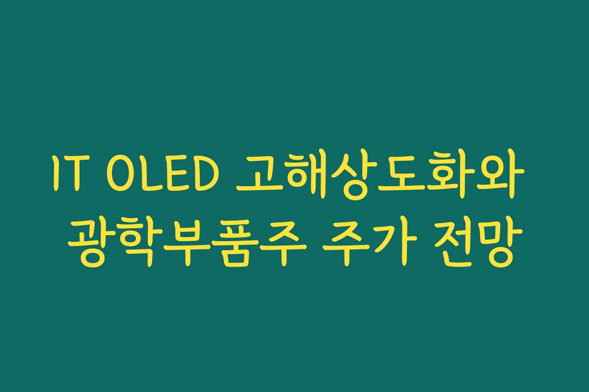 IT OLED 고해상도화와 광학부품주 주가 전망
