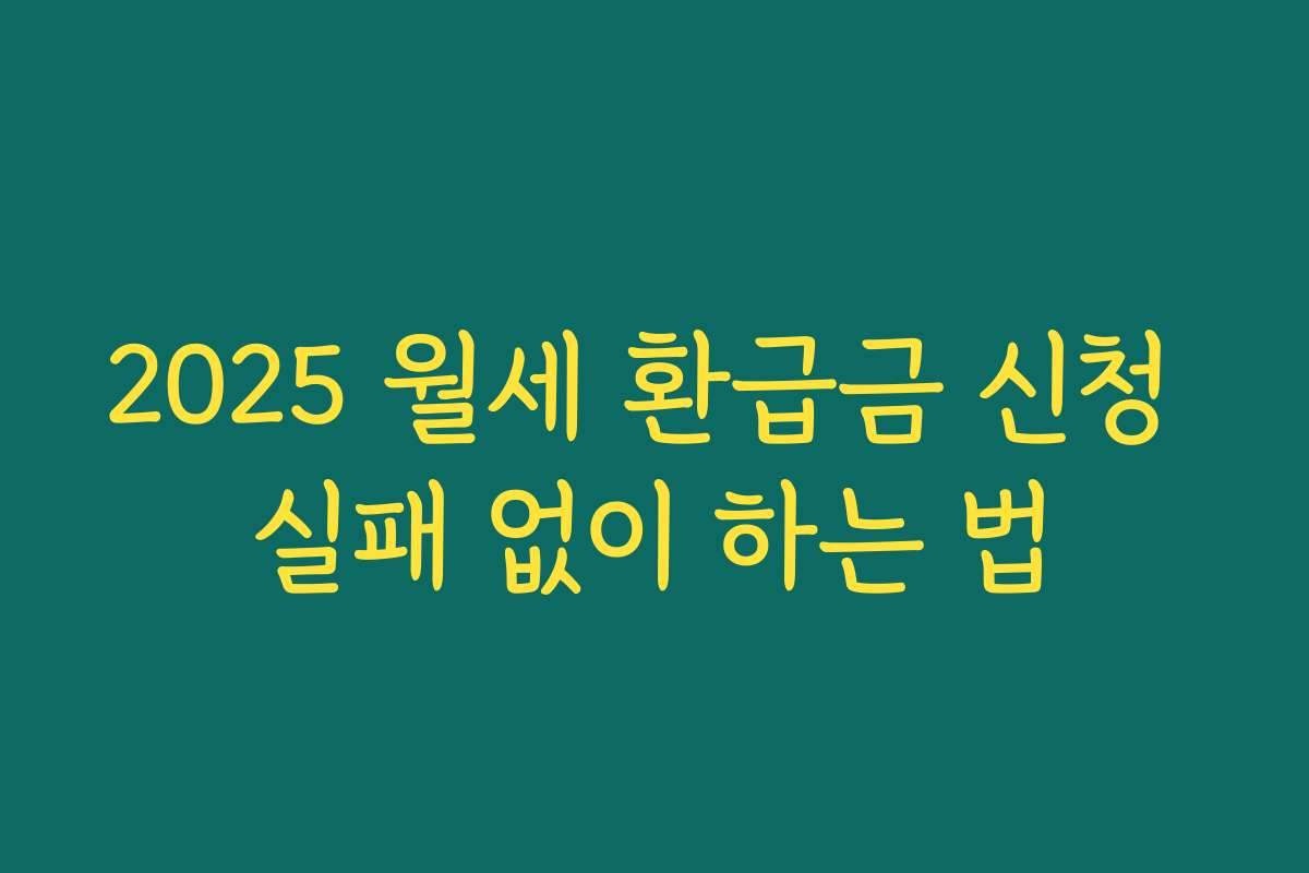 2025 월세 환급금 신청 실패 없이 하는 법