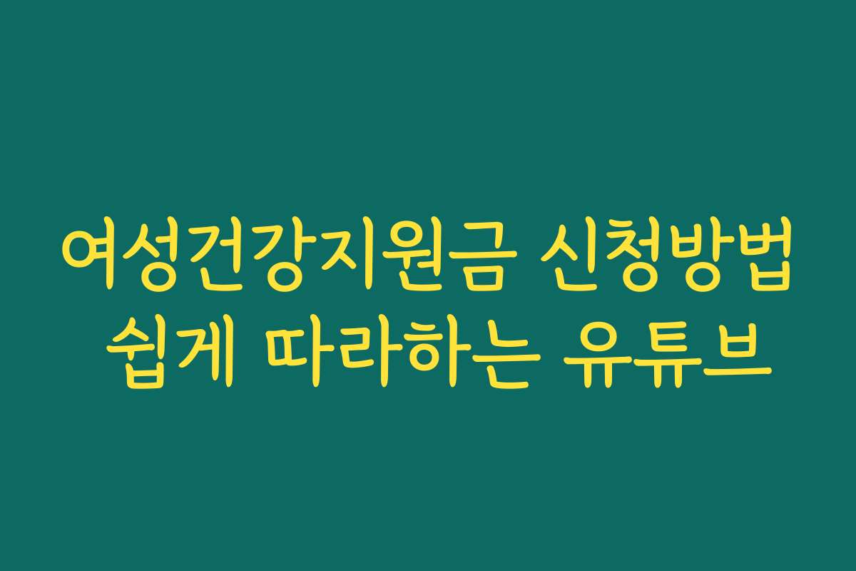 여성건강지원금 신청방법 쉽게 따라하는 유튜브