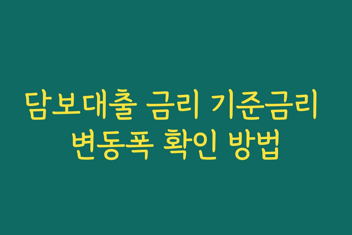 담보대출 금리 기준금리 변동폭 확인 방법