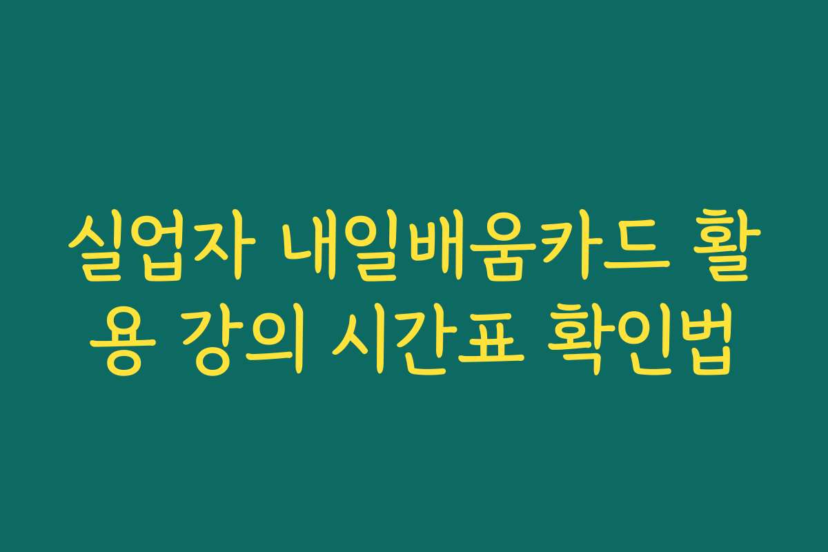 실업자 내일배움카드 활용 강의 시간표 확인법