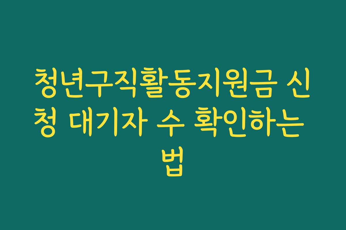 청년구직활동지원금 신청 대기자 수 확인하는 법