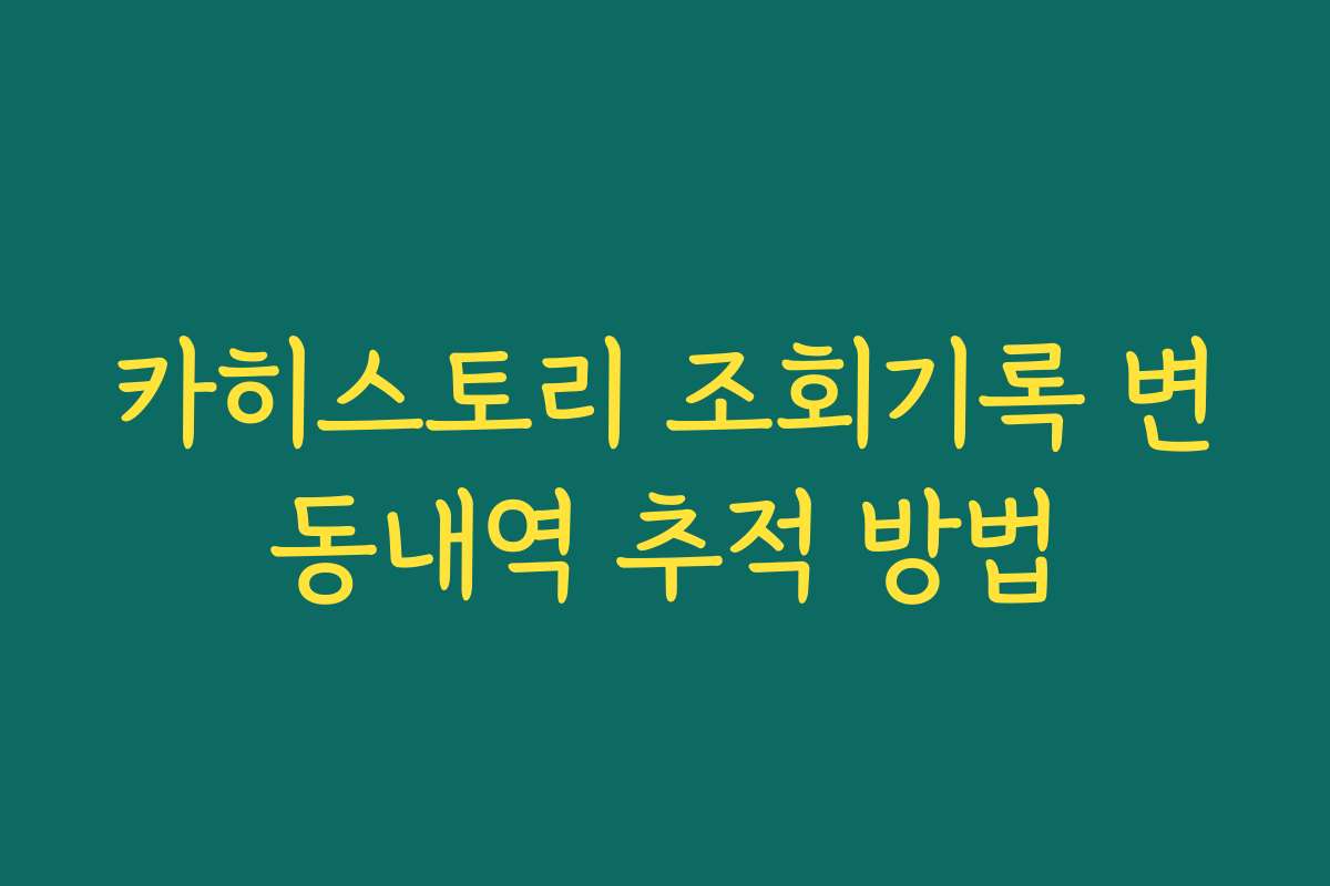 카히스토리 조회기록 변동내역 추적 방법 카히스토리 조회기록 변동내역 추적 방법