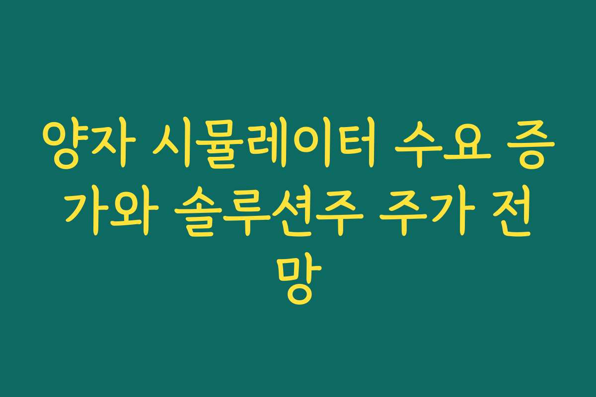 양자 시뮬레이터 수요 증가와 솔루션주 주가 전망
