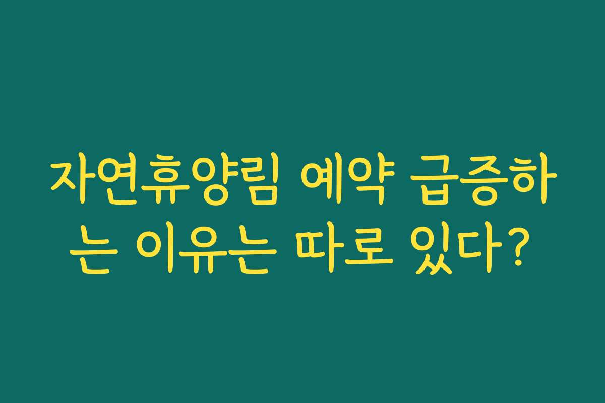 자연휴양림 예약 급증하는 이유는 따로 있다?
