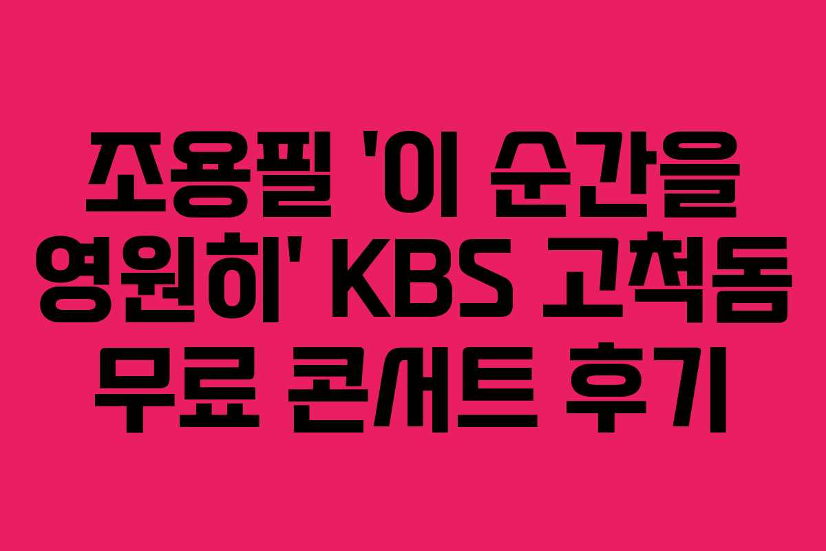 조용필 ‘이 순간을 영원히’ KBS 고척돔 무료 콘서트 후기