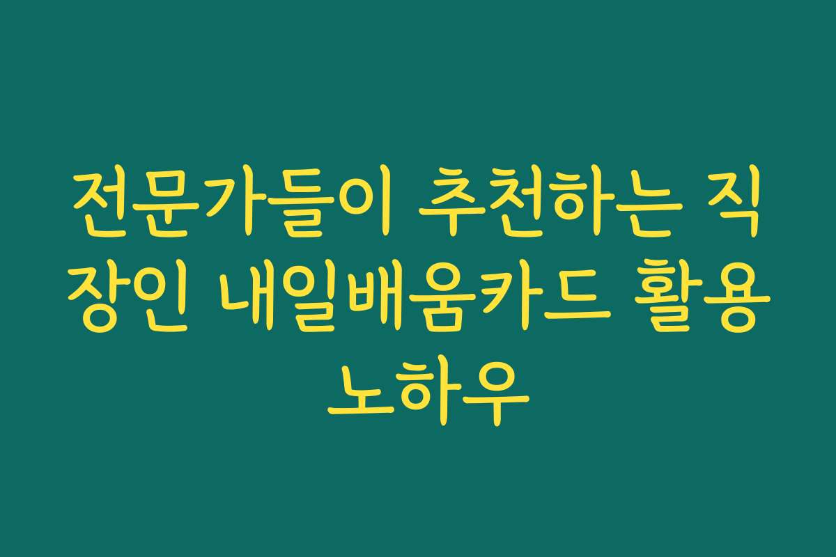 전문가들이 추천하는 직장인 내일배움카드 활용 노하우