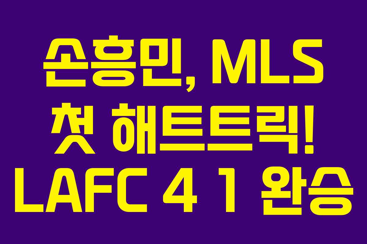손흥민, MLS 첫 해트트릭! LAFC 4 1 완승 손흥민, MLS 첫 해트트릭! LAFC 4 1 완승