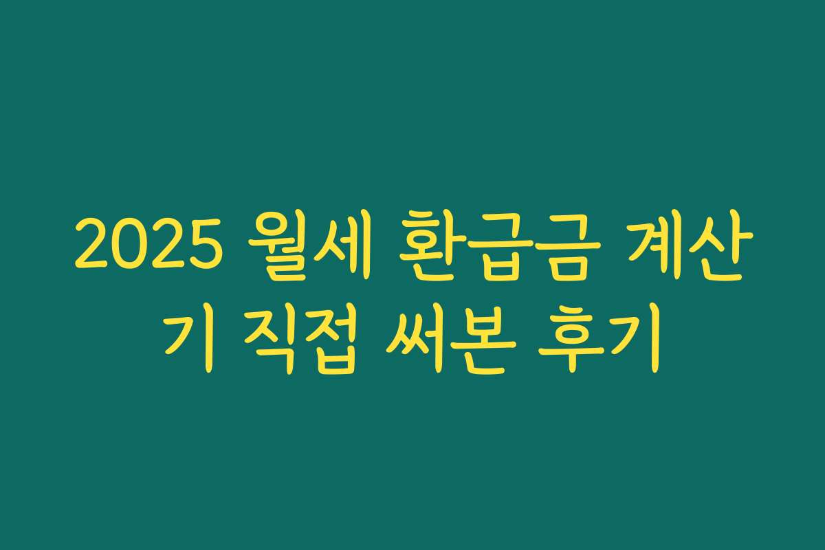 2025 월세 환급금 계산기 직접 써본 후기