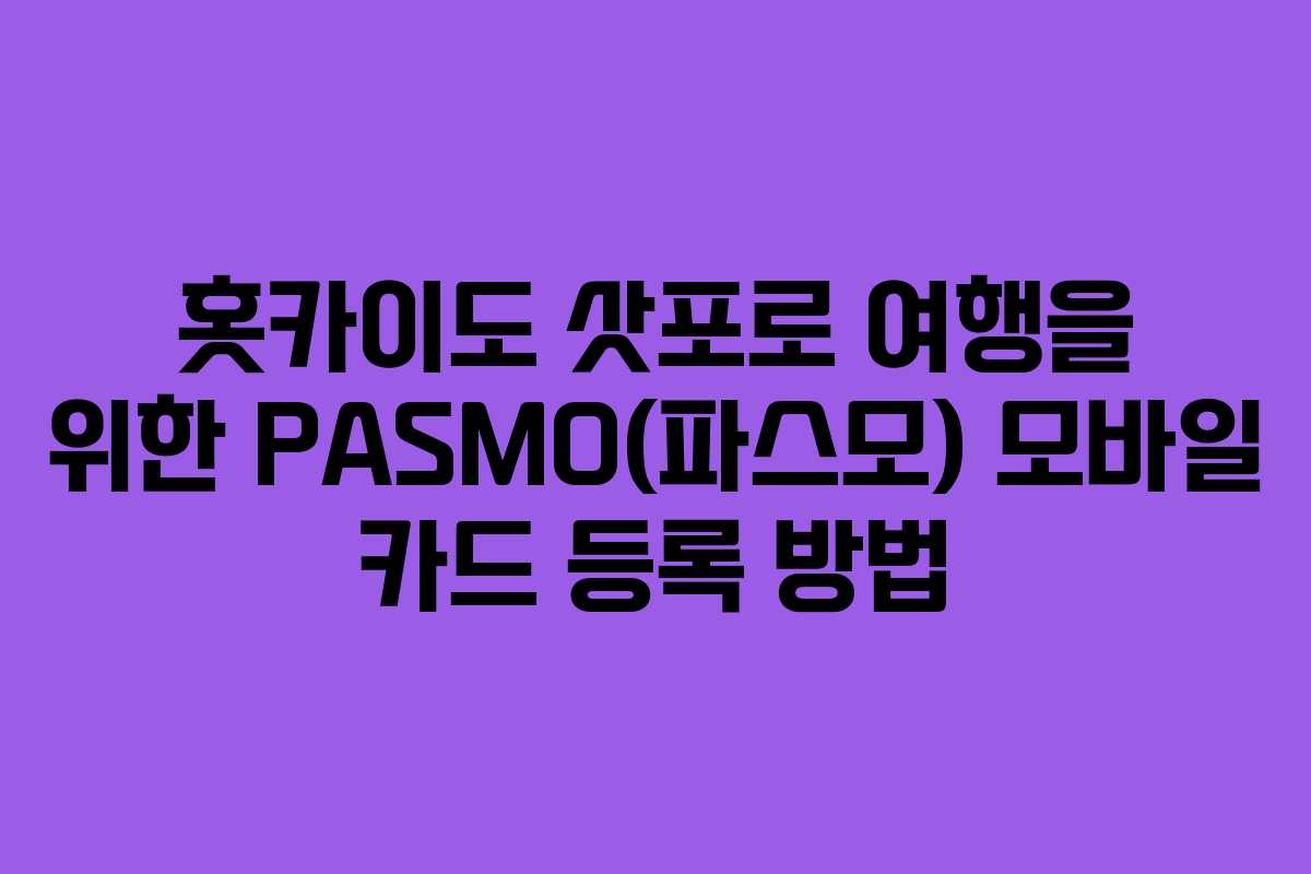 홋카이도 삿포로 여행을 위한 PASMO(파스모) 모바일 카드 등록 방법