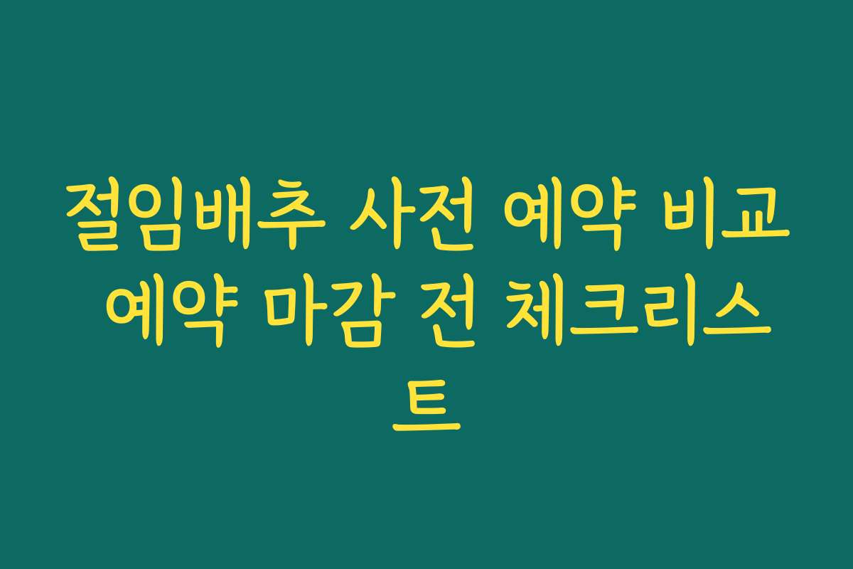 절임배추 사전 예약 비교 예약 마감 전 체크리스트