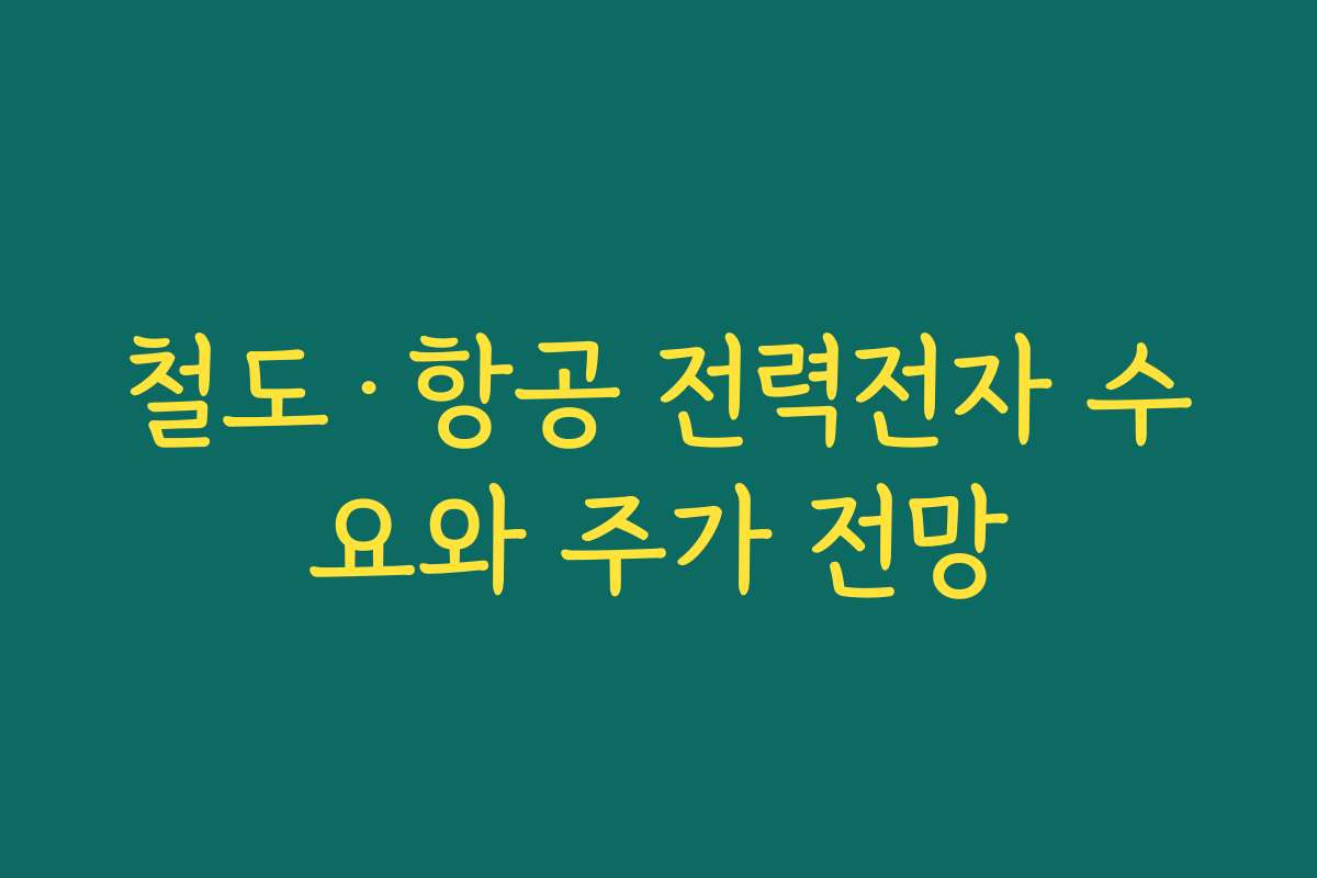 철도·항공 전력전자 수요와 주가 전망
