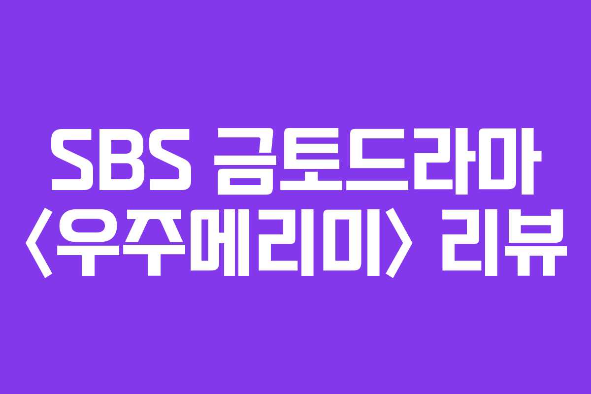 SBS 금토드라마 〈우주메리미〉 리뷰