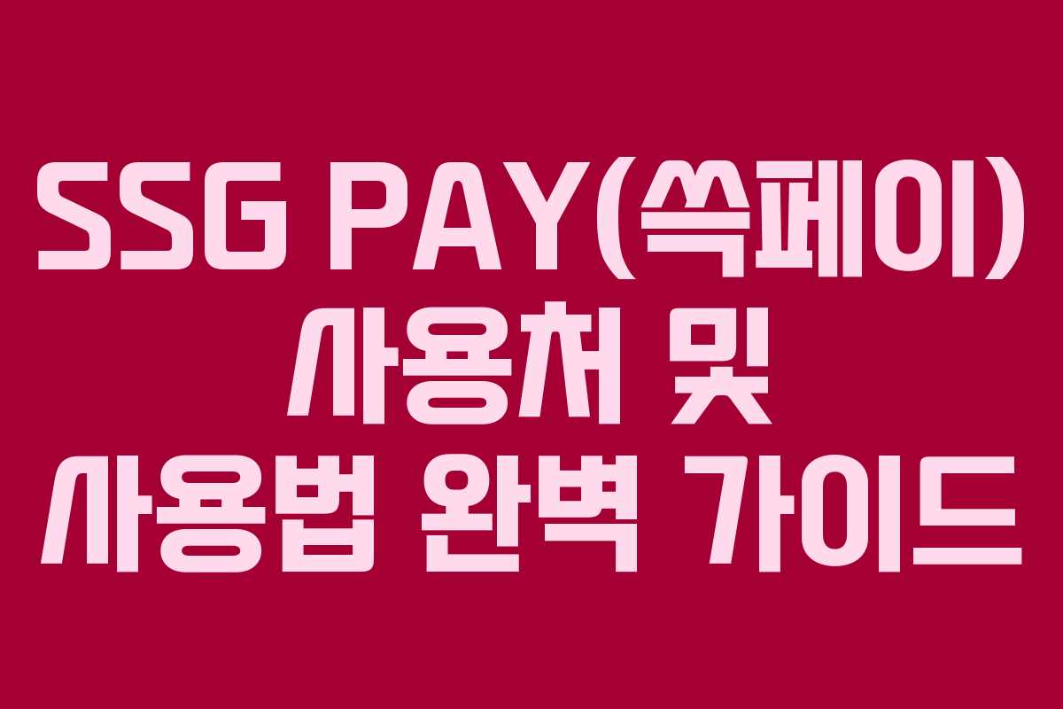SSG PAY(쓱페이) 사용처 및 사용법 완벽 가이드
