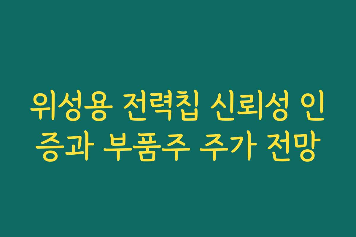 위성용 전력칩 신뢰성 인증과 부품주 주가 전망