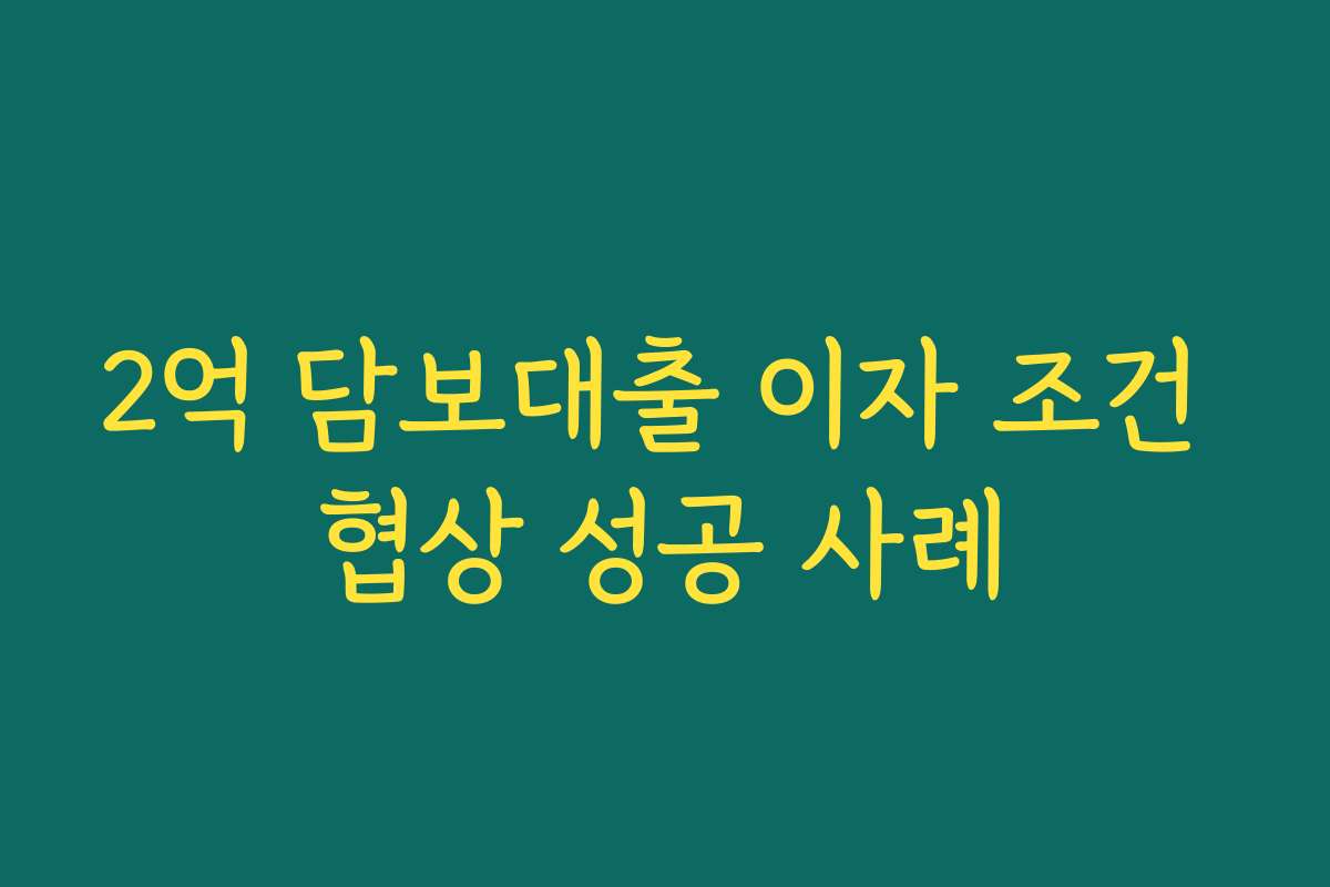 2억 담보대출 이자 조건 협상 성공 사례