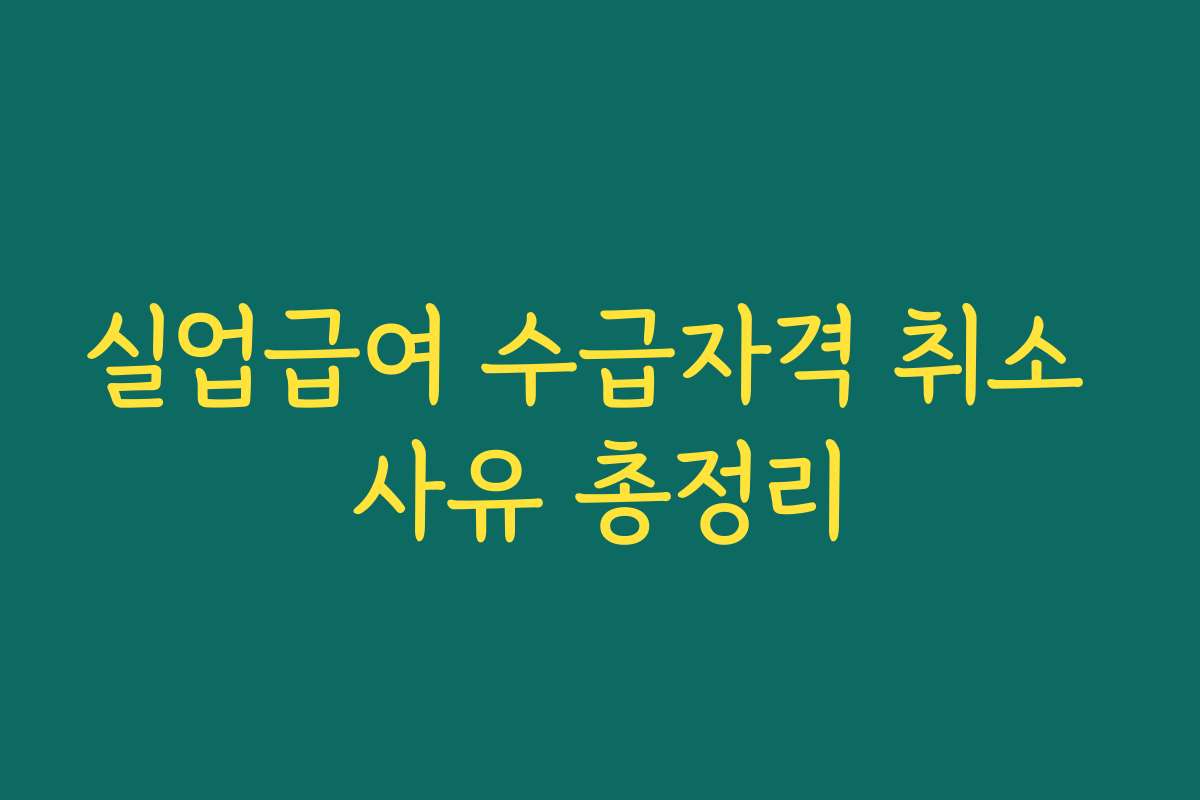 실업급여 수급자격 취소 사유 총정리