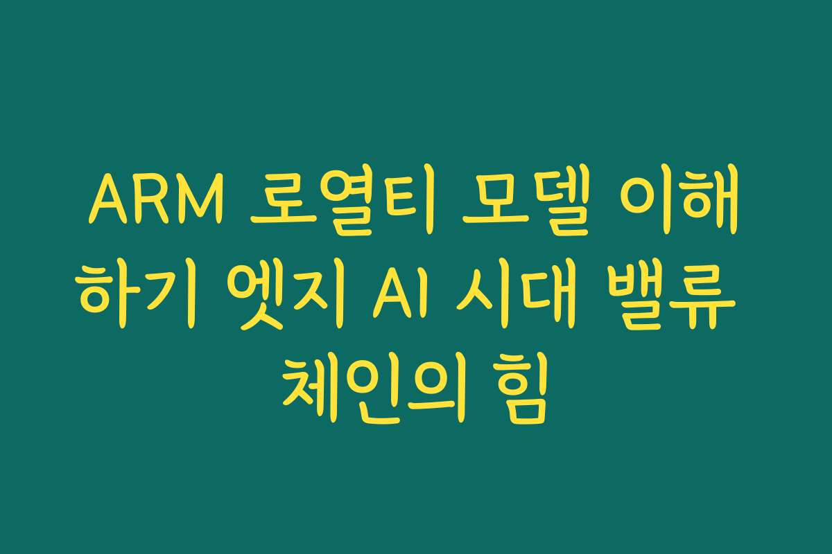 ARM 로열티 모델 이해하기 엣지 AI 시대 밸류 체인의 힘