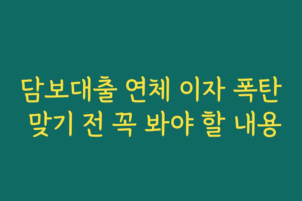 담보대출 연체 이자 폭탄 맞기 전 꼭 봐야 할 내용