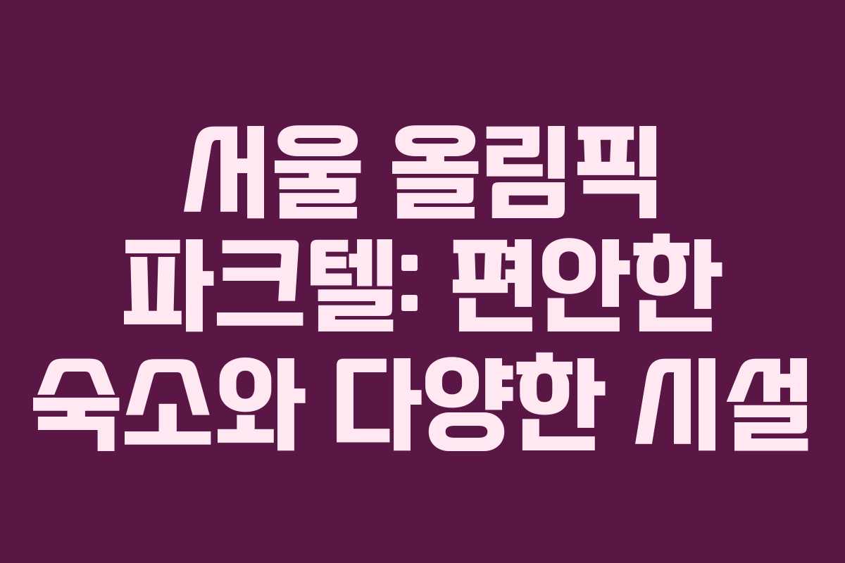 서울 올림픽 파크텔: 편안한 숙소와 다양한 시설