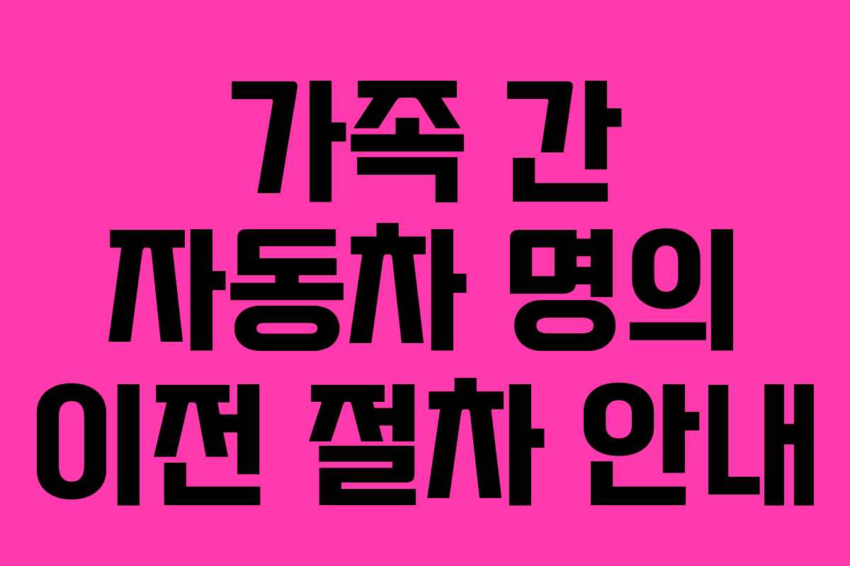 가족 간 자동차 명의 이전 절차 안내