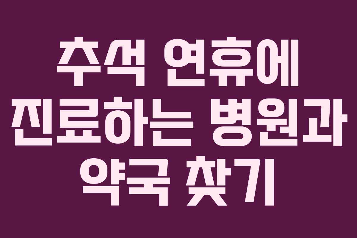 추석 연휴에 진료하는 병원과 약국 찾기