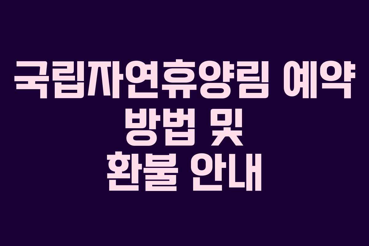 국립자연휴양림 예약 방법 및 환불 안내