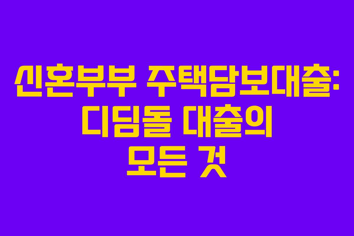 신혼부부 주택담보대출: 디딤돌 대출의 모든 것