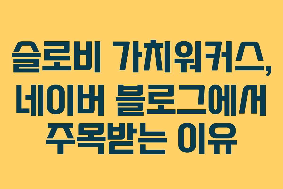 슬로비 가치워커스, 네이버 블로그에서 주목받는 이유